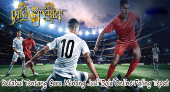Ketahui Tentang Cara Menang Judi Bola Online Paling Tepat